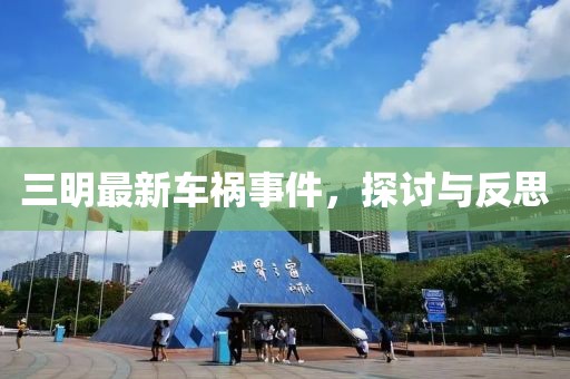 三明最新車禍?zhǔn)录?，探討與反思