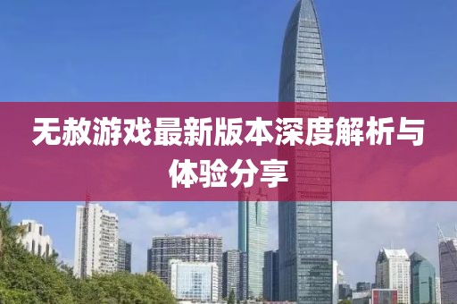無赦游戲最新版本深度解析與體驗分享