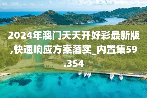 2024年澳門天天開好彩最新版,快速響應方案落實_內(nèi)置集59.354