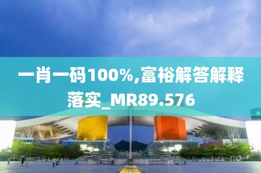 一肖一碼100%,富裕解答解釋落實(shí)_MR89.576
