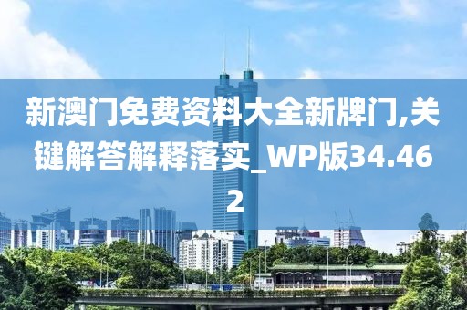 新澳門免費資料大全新牌門,關(guān)鍵解答解釋落實_WP版34.462