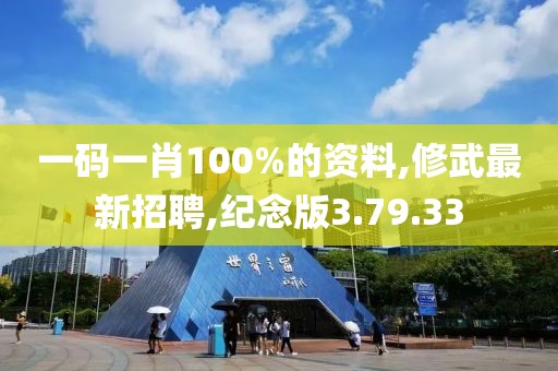 一碼一肖100%的資料,修武最新招聘,紀(jì)念版3.79.33