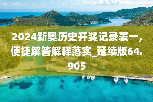 2024新奧歷史開獎記錄表一,便捷解答解釋落實_延續(xù)版64.905