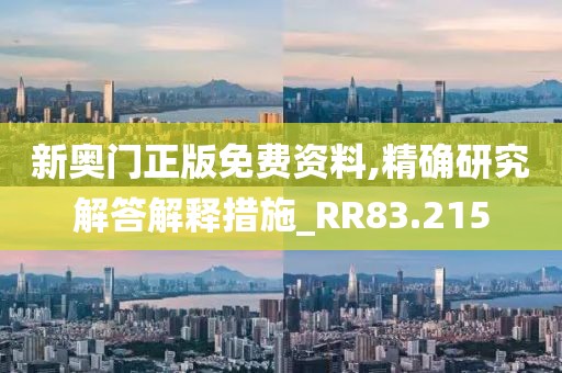 新奧門正版免費(fèi)資料,精確研究解答解釋措施_RR83.215