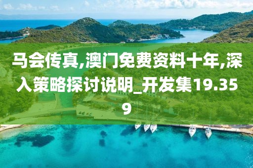 馬會(huì)傳真,澳門免費(fèi)資料十年,深入策略探討說明_開發(fā)集19.359