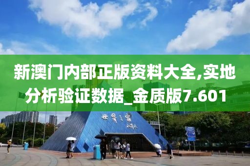 新澳門內部正版資料大全,實地分析驗證數(shù)據(jù)_金質版7.601