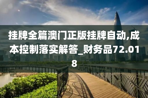 掛牌全篇澳門正版掛牌自動,成本控制落實解答_財務(wù)品72.018