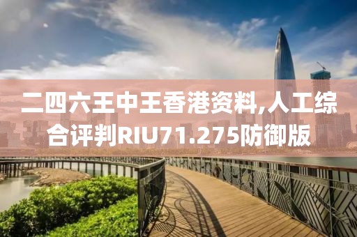 二四六王中王香港資料,人工綜合評判RIU71.275防御版