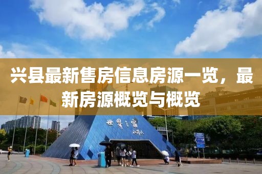 興縣最新售房信息房源一覽，最新房源概覽與概覽