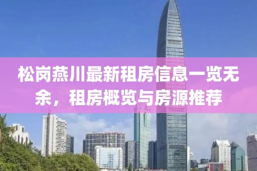 松崗燕川最新租房信息一覽無余，租房概覽與房源推薦