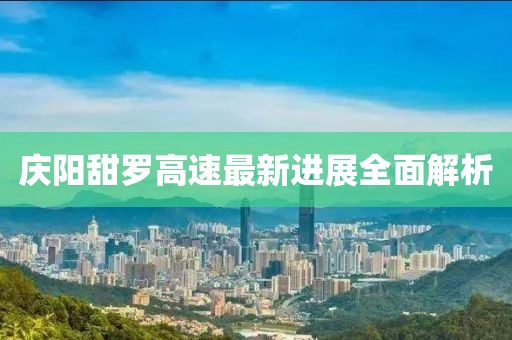 慶陽(yáng)甜羅高速最新進(jìn)展全面解析