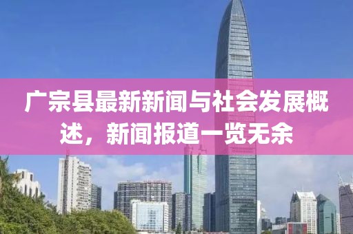 廣宗縣最新新聞與社會(huì)發(fā)展概述，新聞報(bào)道一覽無余