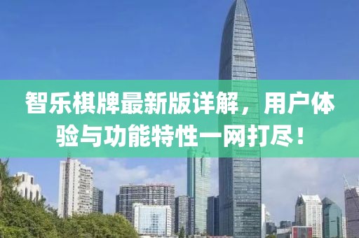智樂棋牌最新版詳解，用戶體驗與功能特性一網(wǎng)打盡！