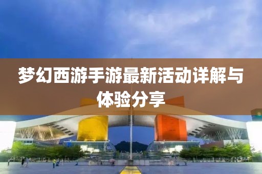 夢幻西游手游最新活動詳解與體驗分享