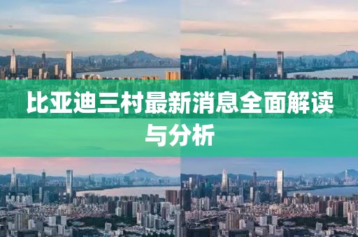 比亞迪三村最新消息全面解讀與分析