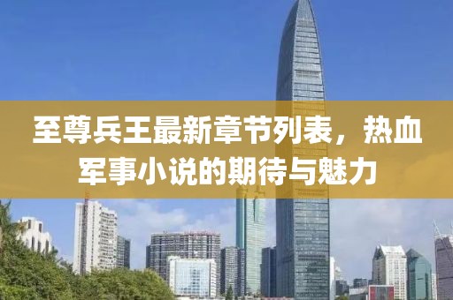 至尊兵王最新章節(jié)列表，熱血軍事小說的期待與魅力