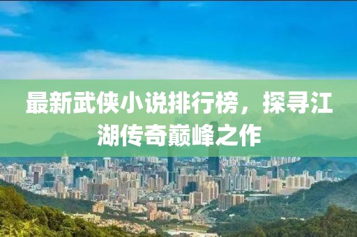最新武俠小說排行榜，探尋江湖傳奇巔峰之作