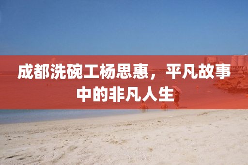 成都洗碗工楊思惠，平凡故事中的非凡人生