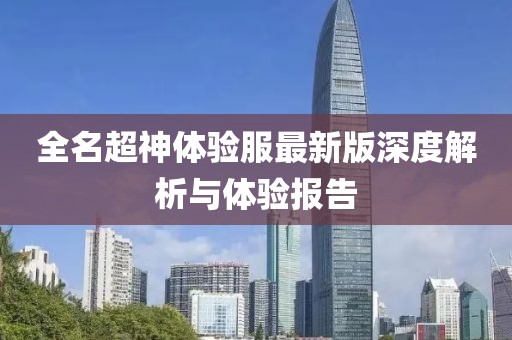 全名超神體驗(yàn)服最新版深度解析與體驗(yàn)報(bào)告
