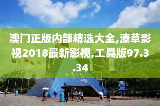 澳門正版內(nèi)部精選大全,潦草影視2018最新影視,工具版97.3.34