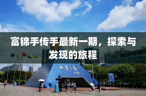 富錦手傳手最新一期，探索與發(fā)現(xiàn)的旅程