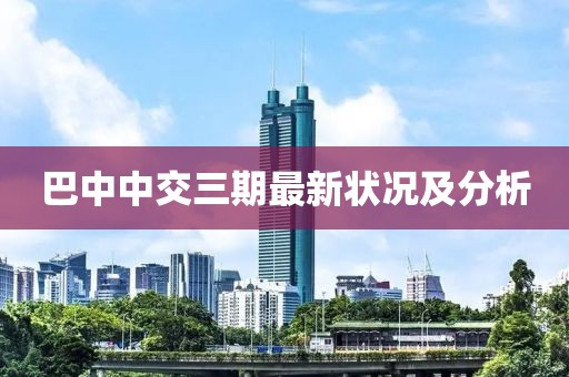 巴中中交三期最新狀況及分析