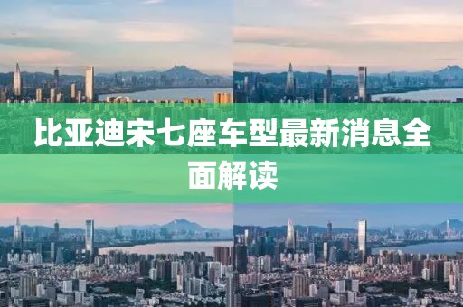 比亞迪宋七座車型最新消息全面解讀