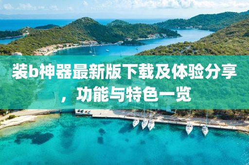 裝b神器最新版下載及體驗(yàn)分享，功能與特色一覽