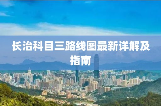 長治科目三路線圖最新詳解及指南