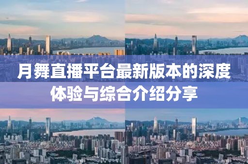 月舞直播平臺最新版本的深度體驗(yàn)與綜合介紹分享