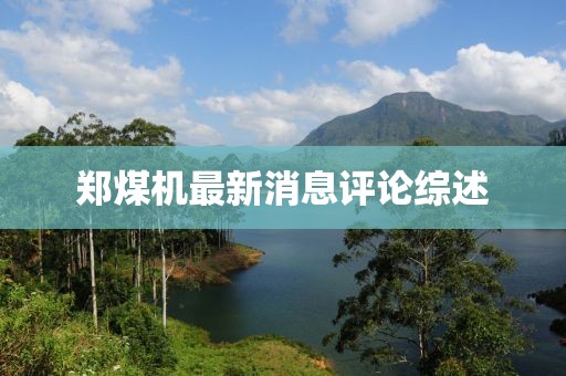 鄭煤機最新消息評論綜述