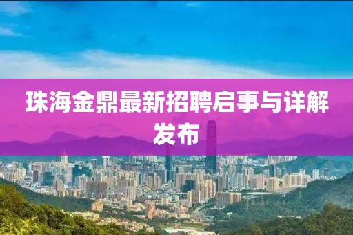 珠海金鼎最新招聘啟事與詳解發(fā)布