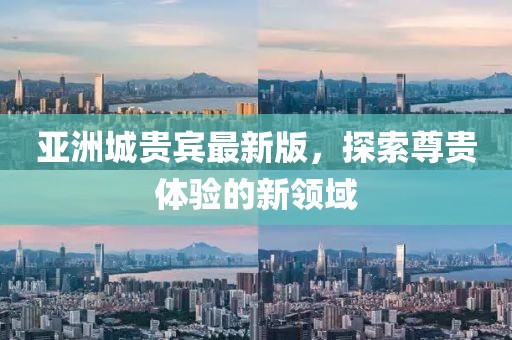 亞洲城貴賓最新版，探索尊貴體驗的新領(lǐng)域