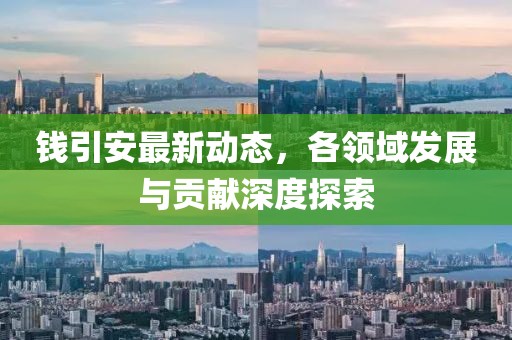 錢(qián)引安最新動(dòng)態(tài)，各領(lǐng)域發(fā)展與貢獻(xiàn)深度探索