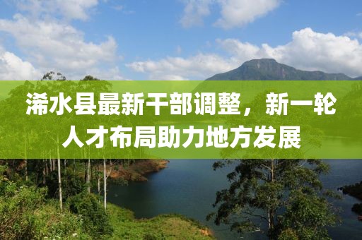 浠水縣最新干部調(diào)整，新一輪人才布局助力地方發(fā)展