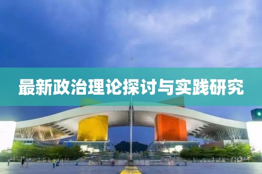 最新政治理論探討與實踐研究