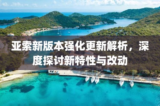 亞索新版本強化更新解析，深度探討新特性與改動