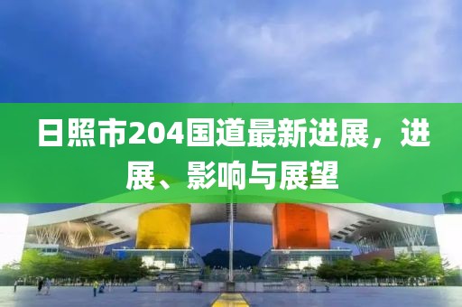 日照市204國道最新進展，進展、影響與展望