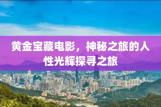 黃金寶藏電影，神秘之旅的人性光輝探尋之旅