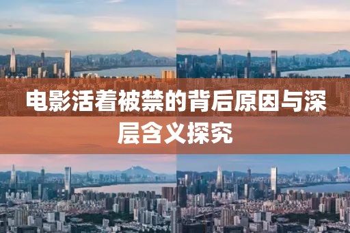 電影活著被禁的背后原因與深層含義探究