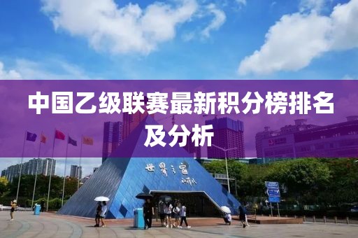中國乙級聯(lián)賽最新積分榜排名及分析