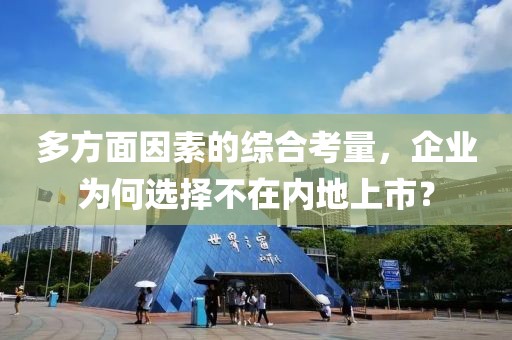 多方面因素的綜合考量，企業(yè)為何選擇不在內(nèi)地上市？