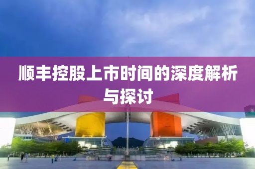 順豐控股上市時間的深度解析與探討
