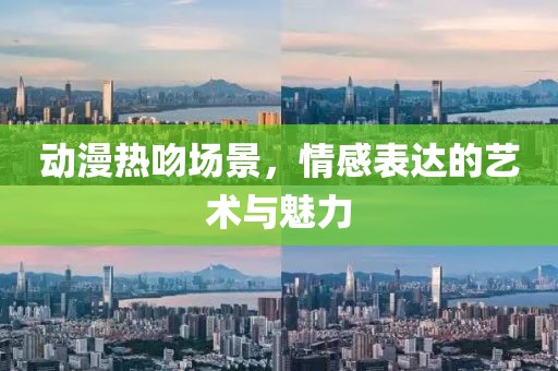 動漫熱吻場景，情感表達(dá)的藝術(shù)與魅力