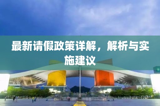 最新請(qǐng)假政策詳解，解析與實(shí)施建議
