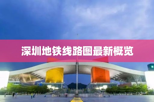 深圳地鐵線路圖最新概覽