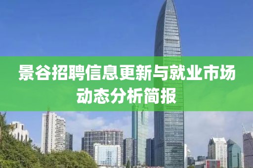景谷招聘信息更新與就業(yè)市場(chǎng)動(dòng)態(tài)分析簡(jiǎn)報(bào)