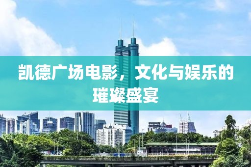 凱德廣場電影，文化與娛樂的璀璨盛宴