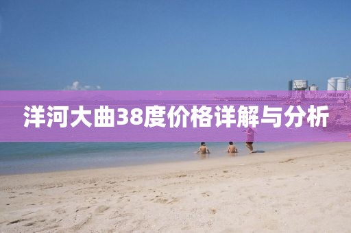 洋河大曲38度價格詳解與分析