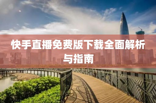 快手直播免費版下載全面解析與指南